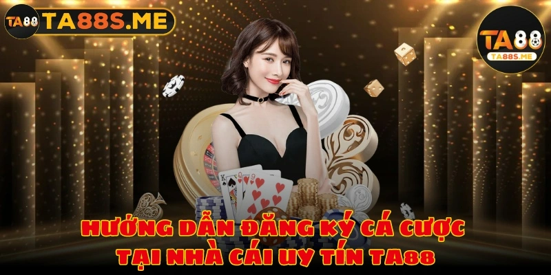 Hướng dẫn đăng ký cá cược tại nhà cái uy tín TA88