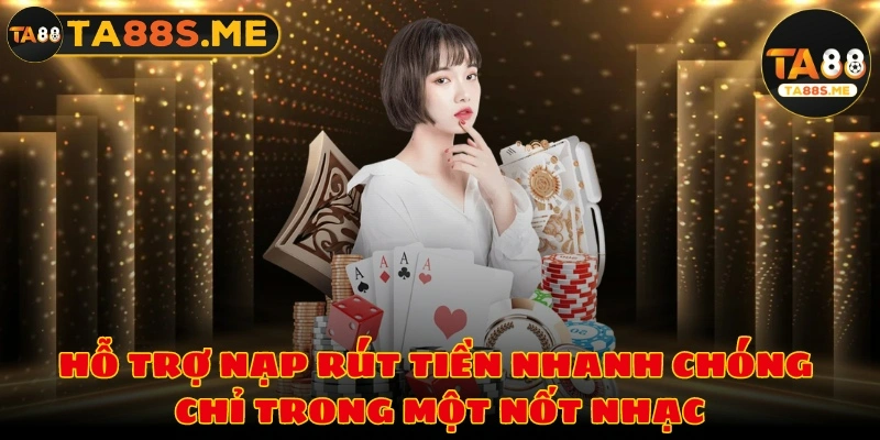 Hỗ trợ nạp rút tiền nhanh chóng chỉ trong một nốt nhạc