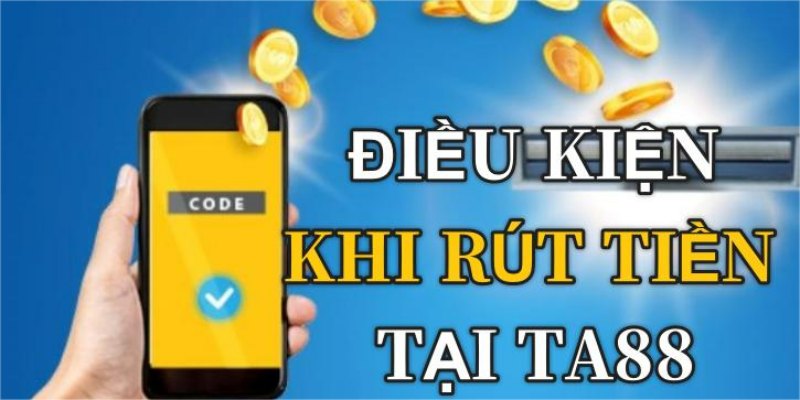 Rút tiền TA88 cần những điều kiện gì?